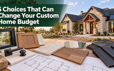 Five Choices That Can Change Your Custom Home Construction Budget